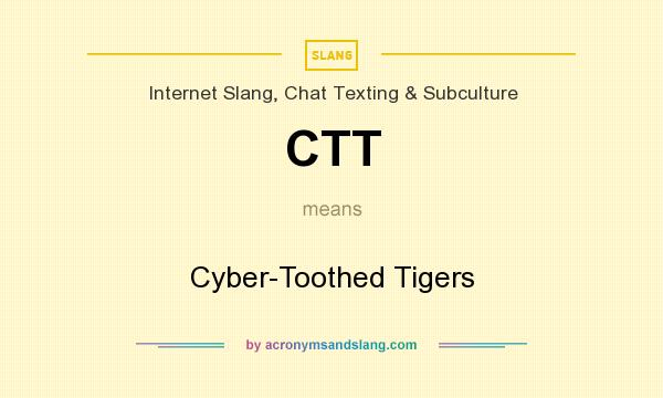 What does CTT mean? It stands for Cyber-Toothed Tigers