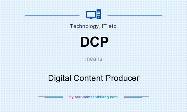 What does DCP mean? It stands for Digital Content Producer