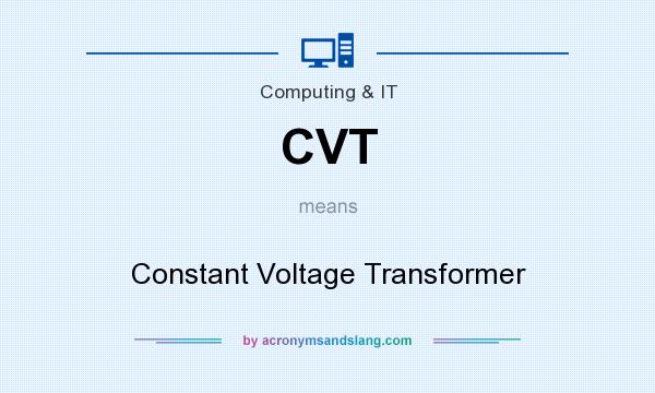 What does CVT mean? It stands for Constant Voltage Transformer