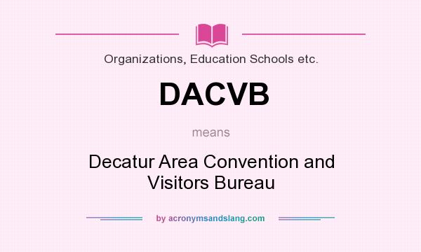 What does DACVB mean? It stands for Decatur Area Convention and Visitors Bureau