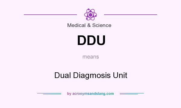 What does DDU mean? It stands for Dual Diagmosis Unit