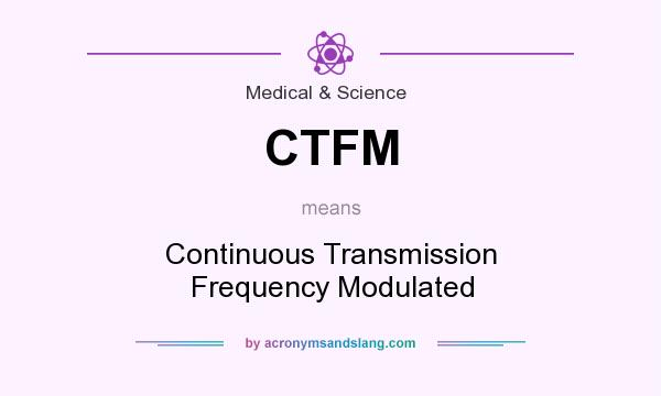 What does CTFM mean? It stands for Continuous Transmission Frequency Modulated