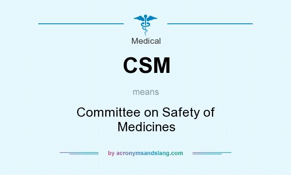 What does CSM mean? It stands for Committee on Safety of Medicines
