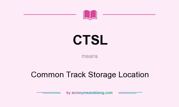 What does CTSL mean? It stands for Common Track Storage Location