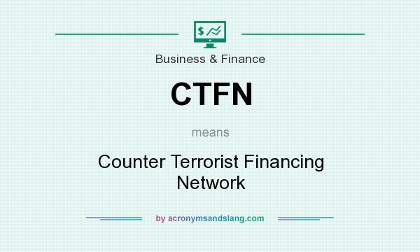 What does CTFN mean? It stands for Counter Terrorist Financing Network