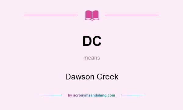 What does DC mean? It stands for Dawson Creek