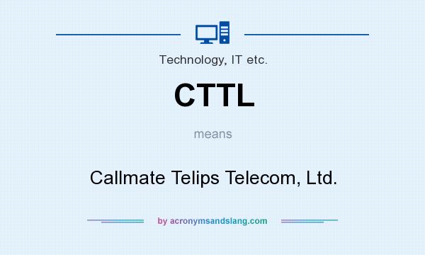 What does CTTL mean? It stands for Callmate Telips Telecom, Ltd.
