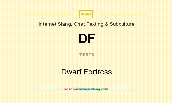 What does DF mean? It stands for Dwarf Fortress
