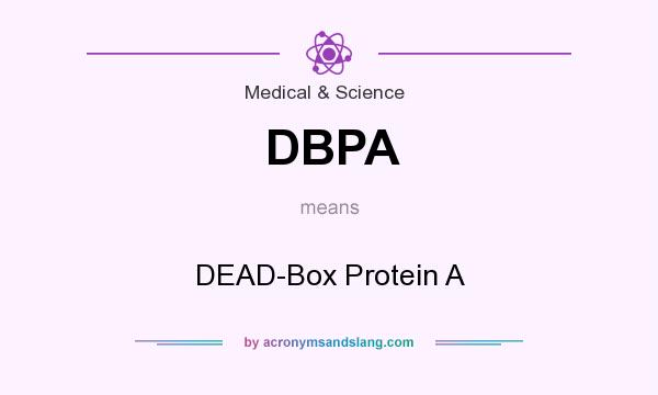 What does DBPA mean? It stands for DEAD-Box Protein A