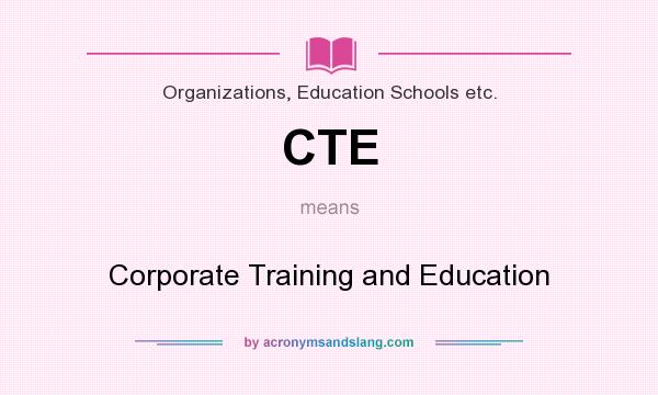 What does CTE mean? It stands for Corporate Training and Education
