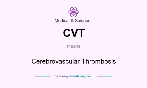 What does CVT mean? It stands for Cerebrovascular Thrombosis