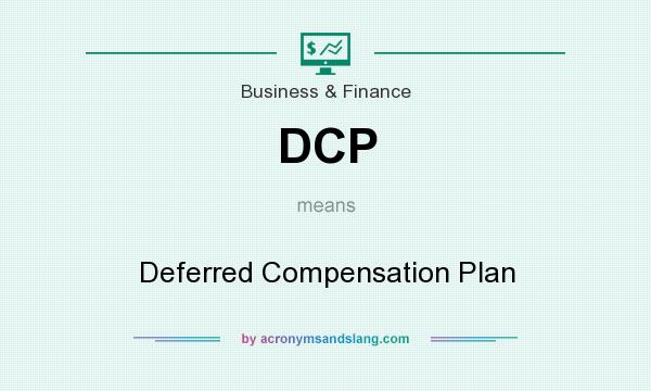 What does DCP mean? It stands for Deferred Compensation Plan
