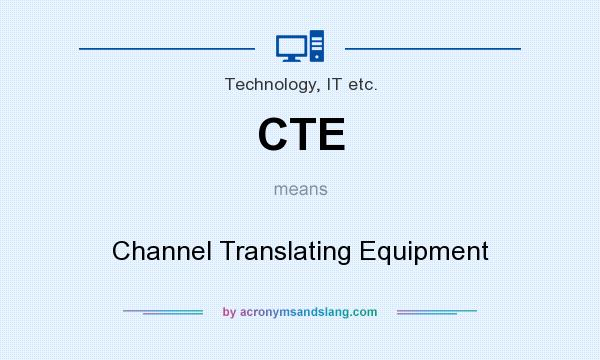 What does CTE mean? It stands for Channel Translating Equipment
