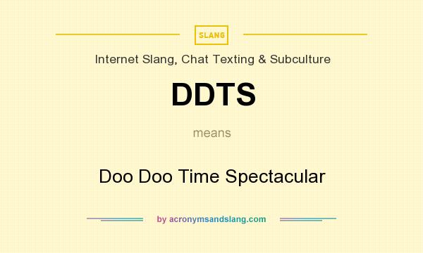 What does DDTS mean? It stands for Doo Doo Time Spectacular