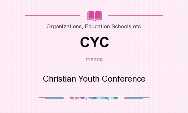What does CYC mean? It stands for Christian Youth Conference