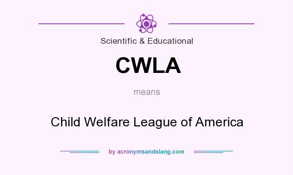 What does CWLA mean? It stands for Child Welfare League of America