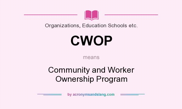 What does CWOP mean? It stands for Community and Worker Ownership Program