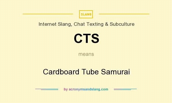 What does CTS mean? It stands for Cardboard Tube Samurai