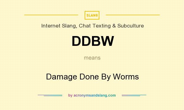 What does DDBW mean? It stands for Damage Done By Worms