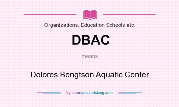 What does DBAC mean? It stands for Dolores Bengtson Aquatic Center
