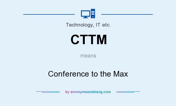 What does CTTM mean? It stands for Conference to the Max