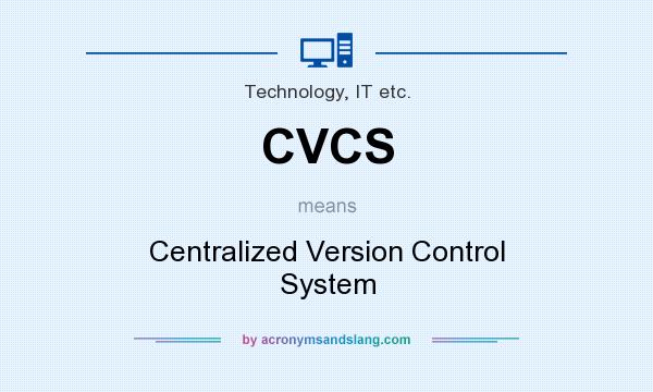 What does CVCS mean? It stands for Centralized Version Control System
