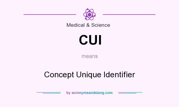 What does CUI mean? It stands for Concept Unique Identifier