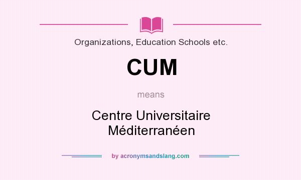 What does CUM mean? It stands for Centre Universitaire Méditerranéen