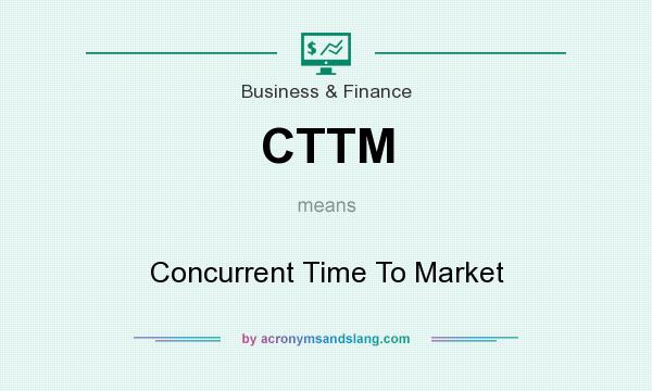 What does CTTM mean? It stands for Concurrent Time To Market