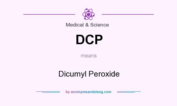 What does DCP mean? It stands for Dicumyl Peroxide