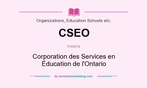 What does CSEO mean? It stands for Corporation des Services en Éducation de l`Ontario