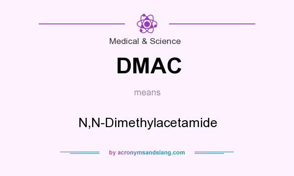 What does DMAC mean? It stands for N,N-Dimethylacetamide