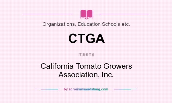What does CTGA mean? It stands for California Tomato Growers Association, Inc.