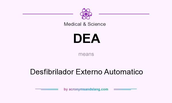 What does DEA mean? It stands for Desfibrilador Externo Automatico