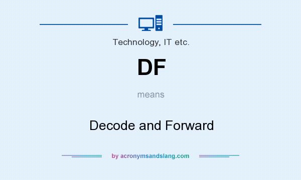 What does DF mean? It stands for Decode and Forward