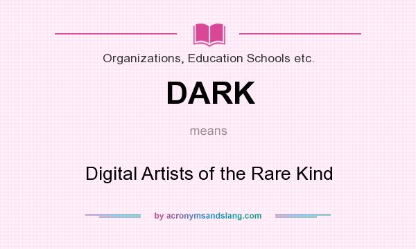 What does DARK mean? It stands for Digital Artists of the Rare Kind