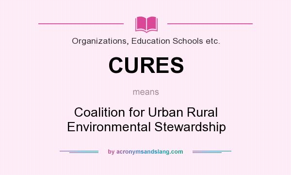 What does CURES mean? It stands for Coalition for Urban Rural Environmental Stewardship