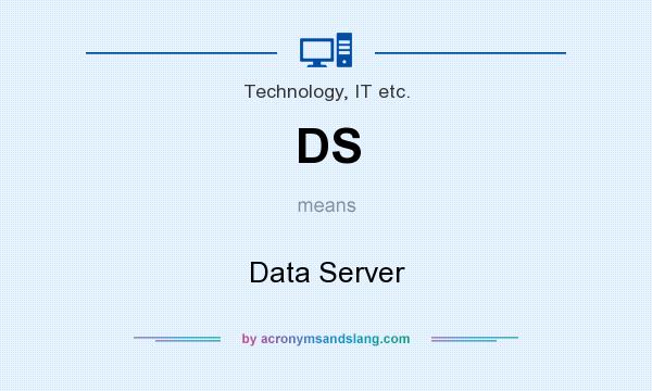 What does DS mean? It stands for Data Server