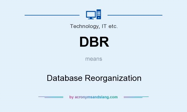 What does DBR mean? It stands for Database Reorganization