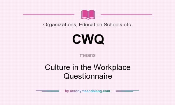 What does CWQ mean? It stands for Culture in the Workplace Questionnaire