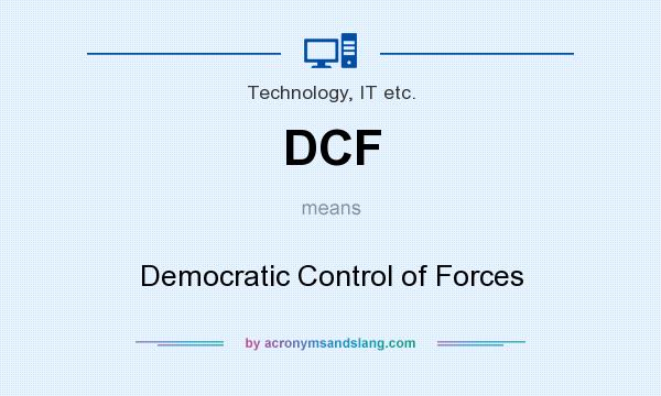 What does DCF mean? It stands for Democratic Control of Forces