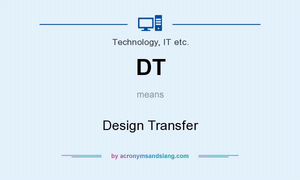 What does DT mean? It stands for Design Transfer