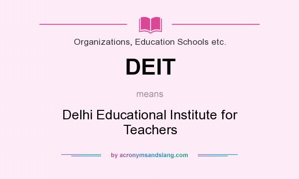 What does DEIT mean? It stands for Delhi Educational Institute for Teachers