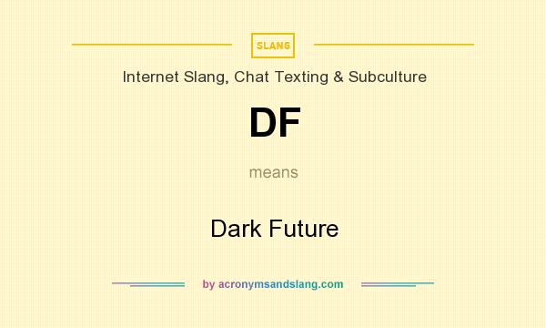 What does DF mean? It stands for Dark Future