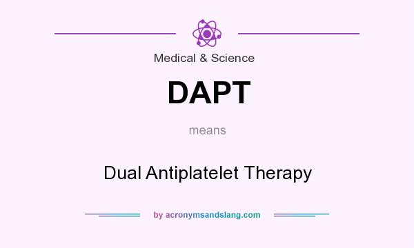 What does DAPT mean? It stands for Dual Antiplatelet Therapy