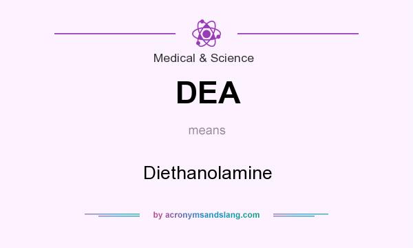 What does DEA mean? It stands for Diethanolamine