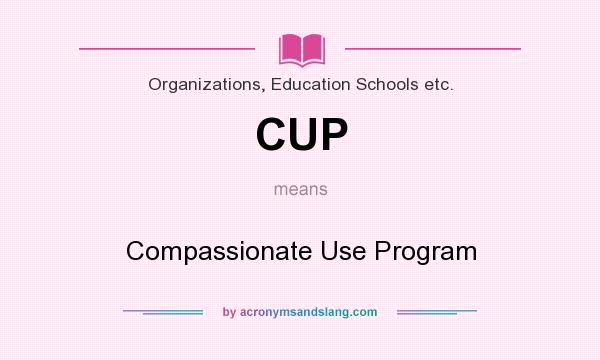 What does CUP mean? It stands for Compassionate Use Program