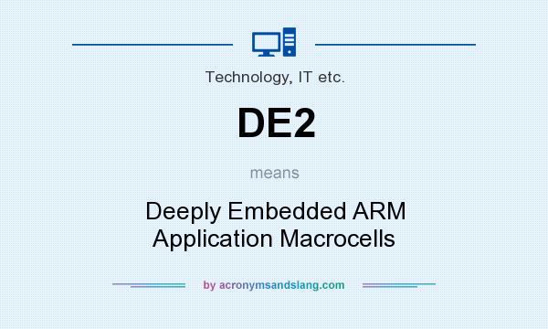 What does DE2 mean? It stands for Deeply Embedded ARM Application Macrocells