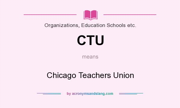 What does CTU mean? It stands for Chicago Teachers Union