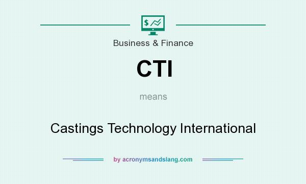 What does CTI mean? It stands for Castings Technology International